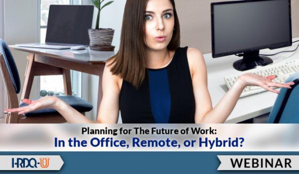 HRDQ-U Webinar | Planning for The Future of Work: In the Office, Remote, or Hybrid?