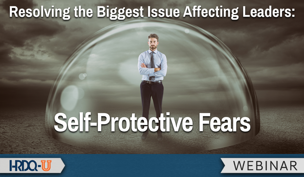 Resolving the Biggest Issue Affecting Leaders: Self-Protective Fears