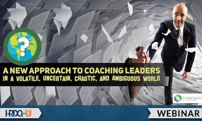 A New Approach to Coaching Leaders in a Volatile, Uncertain, Chaotic, and Ambiguous World