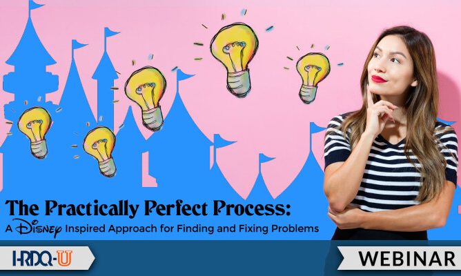The Practically Perfect Process: A Disney Inspired Approach for Finding and Fixing Problems | HRDQ-U Webinar