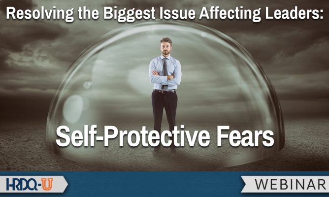 Resolving the Biggest Issue Affecting Leaders: Self-Protective Fears